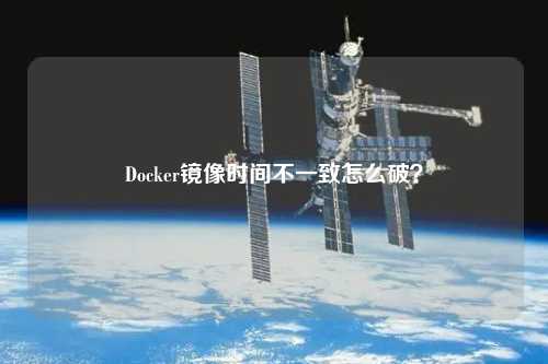 Docker鏡像時(shí)間不一致怎么破？