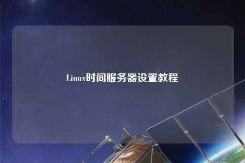 Linux時(shí)間服務(wù)器設置教程