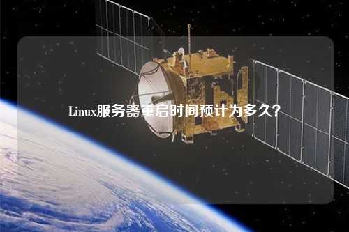 Linux服務(wù)器重啟時(shí)間預計為多久？