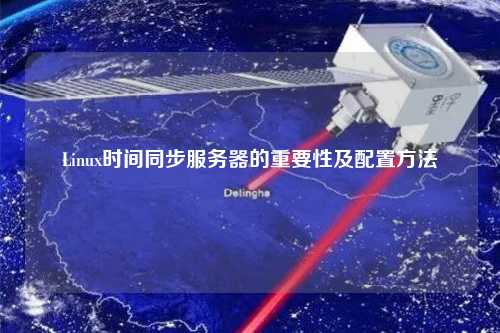 Linux時(shí)間同步服務(wù)器的重要性及配置方法