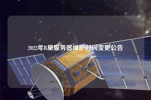 2022年R星服務(wù)器維護時(shí)間變更公告