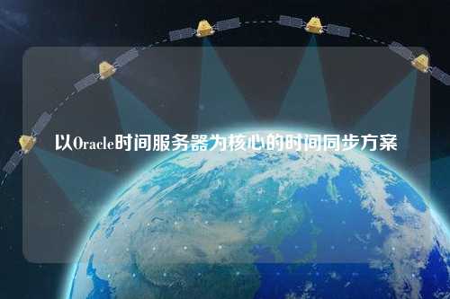 以Oracle時(shí)間服務(wù)器為核心的時(shí)間同步方案