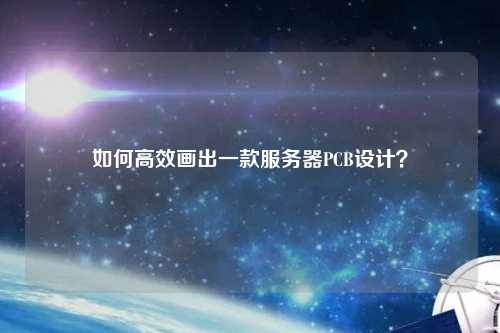 如何高效畫(huà)出一款服務(wù)器PCB設計？