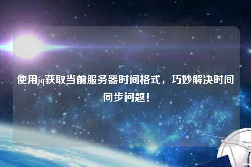 使用jq獲取當前服務(wù)器時(shí)間格式，巧妙解決時(shí)間同步問(wèn)題！