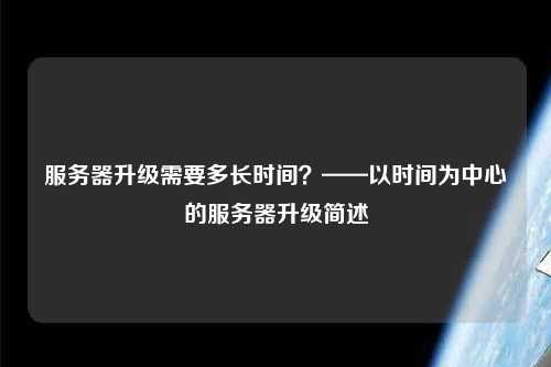 服務(wù)器升級需要多長(cháng)時(shí)間？——以時(shí)間為中心的服務(wù)器升級簡(jiǎn)述