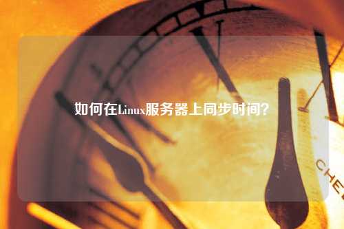 如何在Linux服務(wù)器上同步時(shí)間？