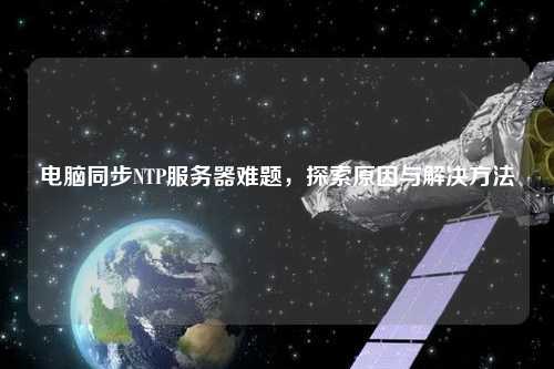 電腦同步NTP服務(wù)器難題，探索原因與解決方法