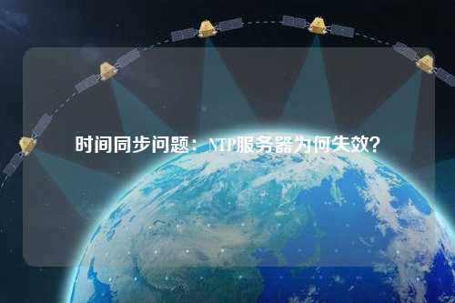 時間同步問題：NTP服務(wù)器為何失效？