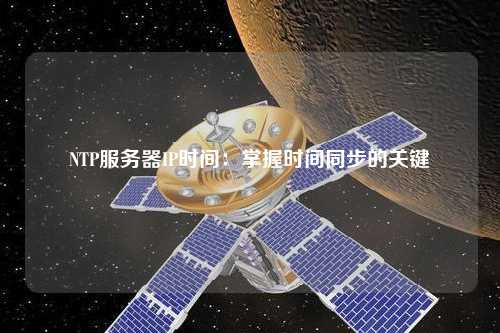 NTP服務(wù)器IP時(shí)間：掌握時(shí)間同步的關(guān)鍵