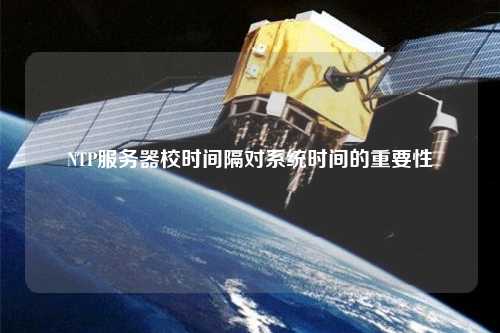 NTP服務(wù)器校時(shí)間隔對(duì)系統(tǒng)時(shí)間的重要性