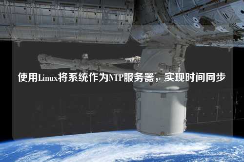 使用Linux將系統(tǒng)作為NTP服務(wù)器，實現(xiàn)時間同步