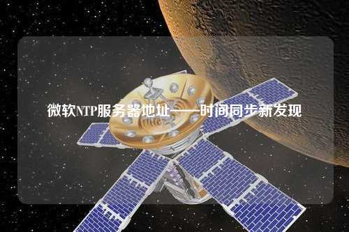 微軟NTP服務(wù)器地址——時間同步新發(fā)現(xiàn)