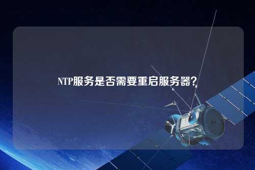 NTP服務(wù)是否需要重啟服務(wù)器？