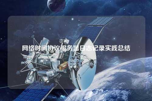 網(wǎng)絡(luò)時(shí)間協(xié)議服務(wù)器日志記錄實(shí)踐總結(jié)