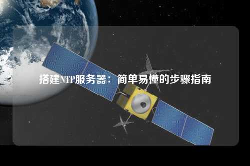 搭建NTP服務(wù)器：簡(jiǎn)單易懂的步驟指南