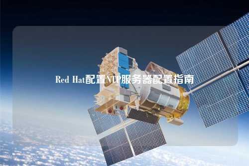 Red Hat配置NTP服務(wù)器配置指南